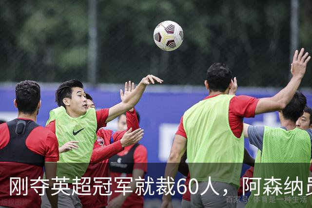 刚夺英超冠军就裁60人，阿森纳员工不解